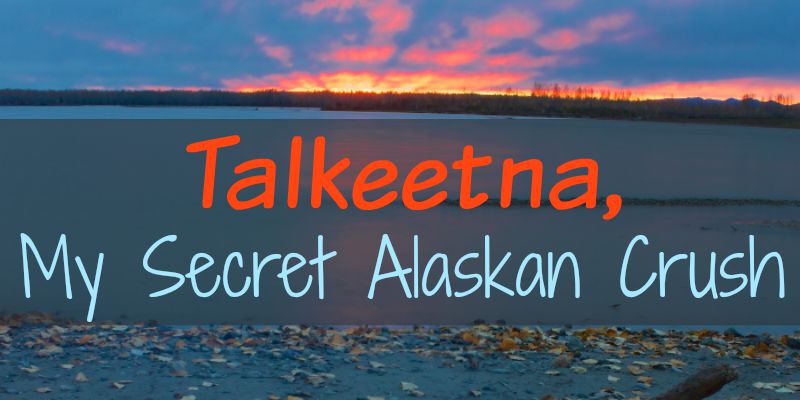 Talkeetna My Secret Alaskan Crush feature